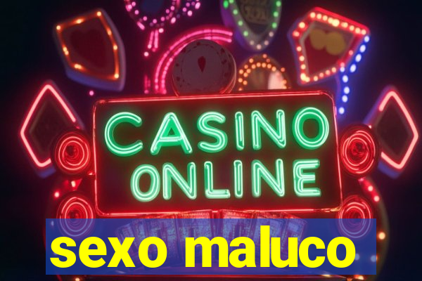 sexo maluco